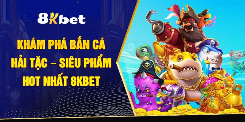 khám phá bắn cá hải tặc 8kbet