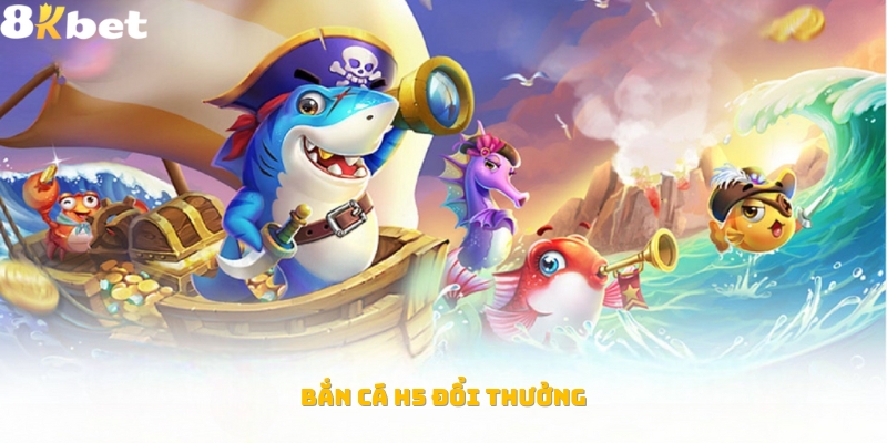 Bắn cá H5 đổi thưởng